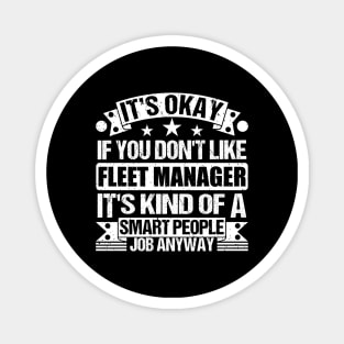 fleet manager lover It's Okay If You Don't Like fleet manager It's Kind Of A Smart People job Anyway Magnet